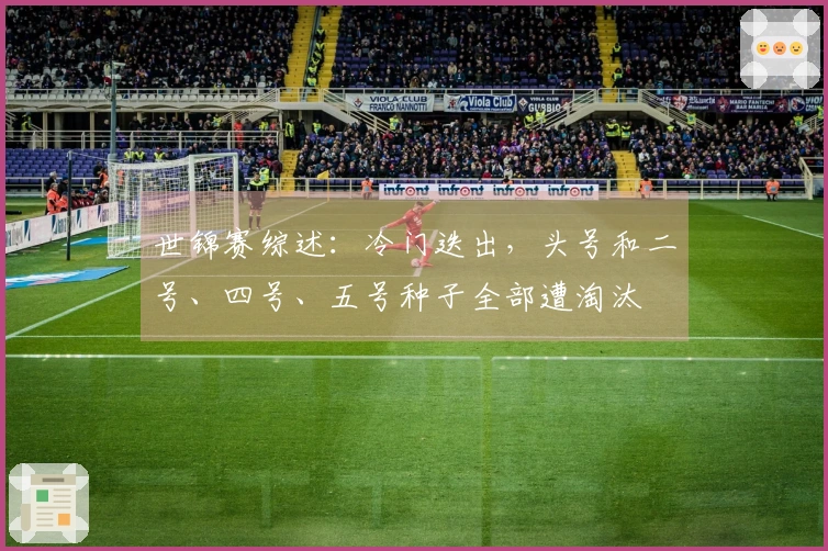 世锦赛综述：冷门迭出，头号和二号、四号、五号种子全部遭淘汰