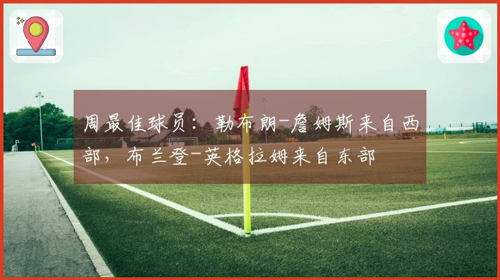 周最佳球员：勒布朗-詹姆斯来自西部，布兰登-英格拉姆来自东部