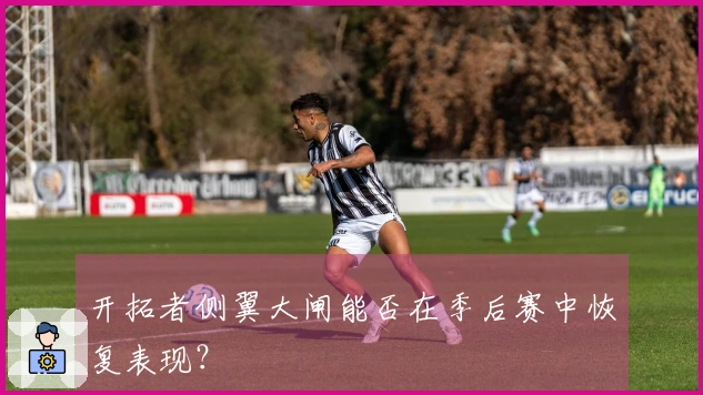 开拓者侧翼大闸能否在季后赛中恢复表现？