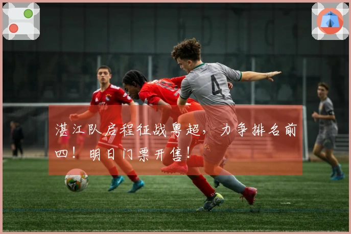 湛江队启程征战粤超，力争排名前四！明日门票开售！