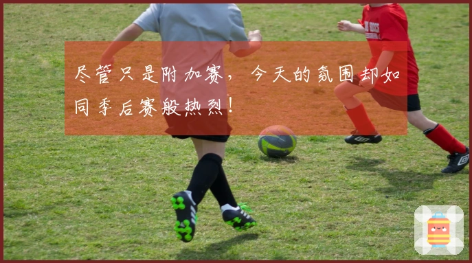 尽管只是附加赛，今天的氛围却如同季后赛般热烈！