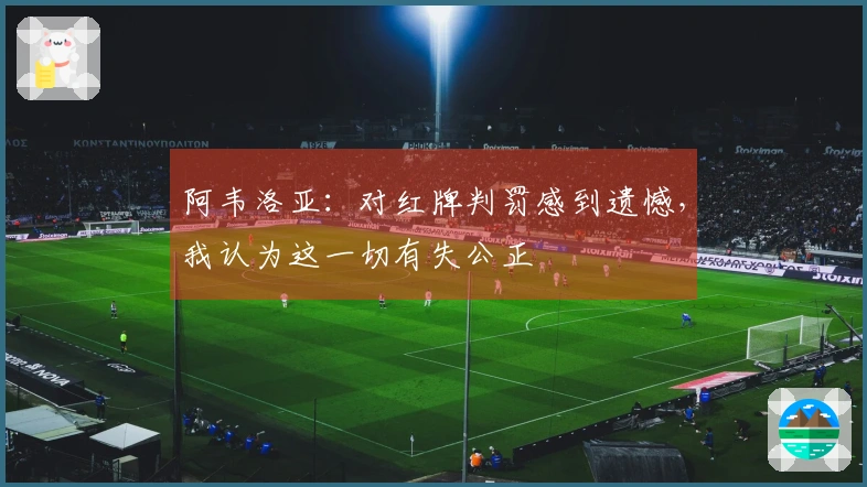 阿韦洛亚：对红牌判罚感到遗憾，我认为这一切有失公正